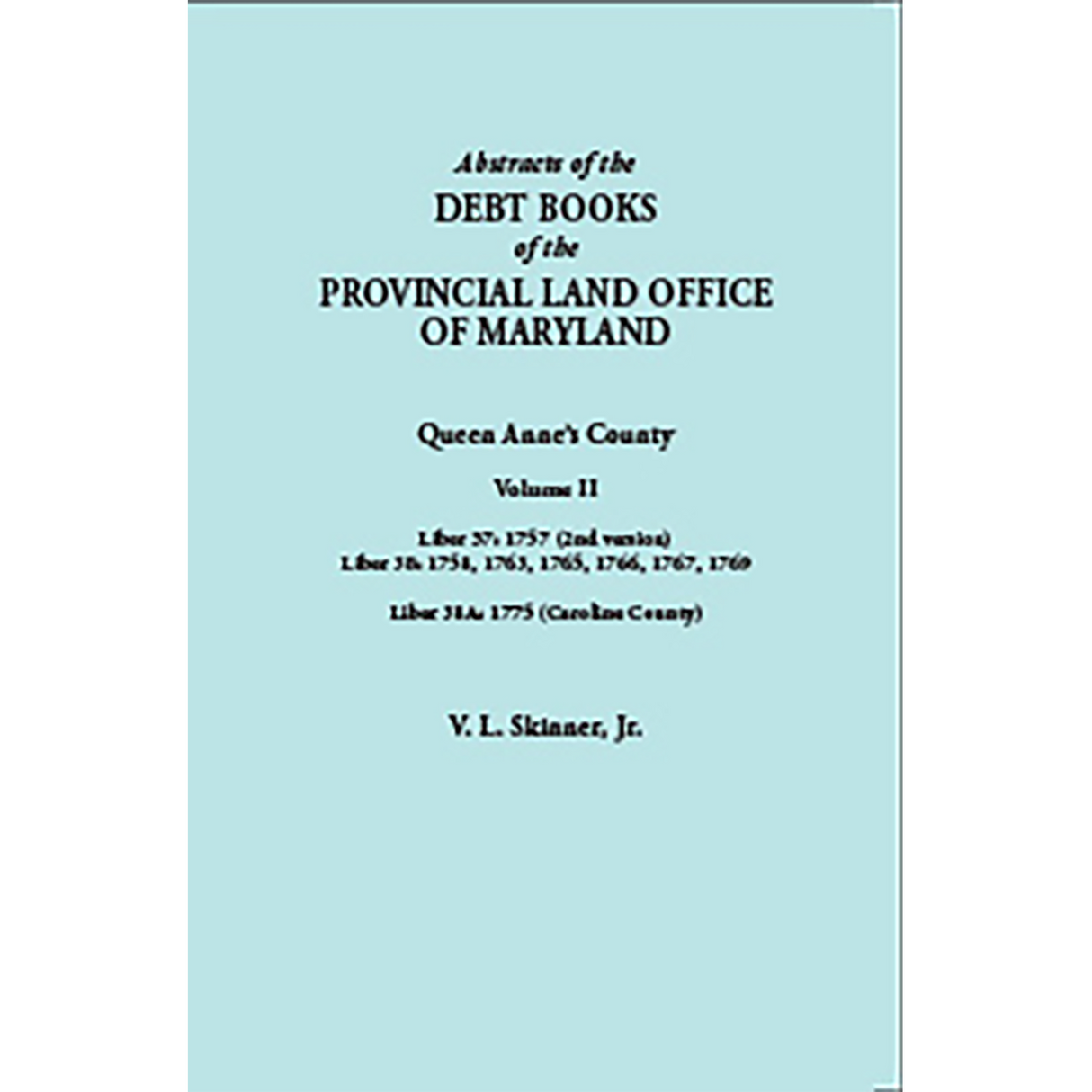 Abstracts of the Debt Books of the Provincial Land Office of Maryland: Queen Anne's County, Volume II