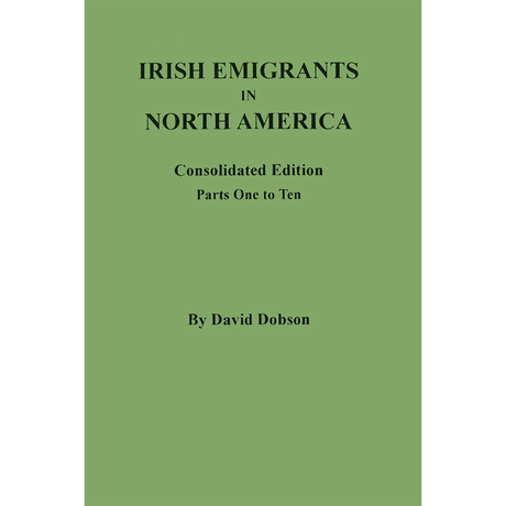 Irish Emigrants in North America: Consolidated Edition, Parts One to Ten