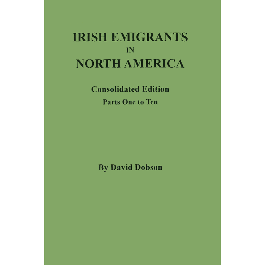 Irish Emigrants in North America: Consolidated Edition, Parts One to Ten
