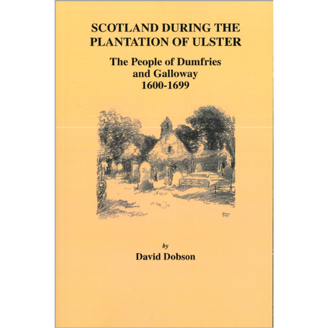 Scotland During the Plantation of Ulster: The People of Dumfries and Galloway, 1600-1699