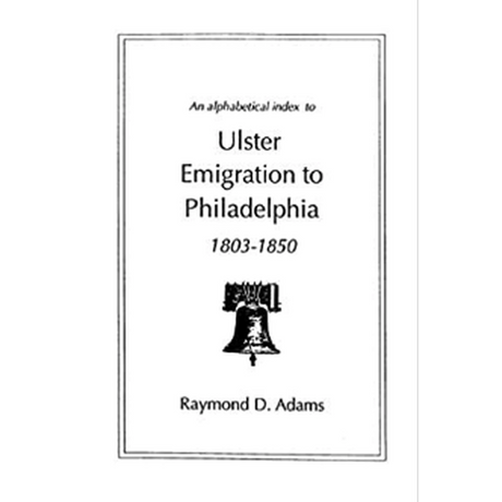 An Alphabetical Index to Ulster Emigrants to Philadelphia, 1803-1850