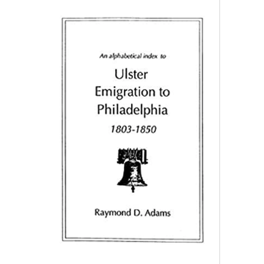 An Alphabetical Index to Ulster Emigrants to Philadelphia, 1803-1850