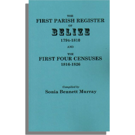 The First Parish Register of Belize, 1794-1810, and the First Four Censuses, 1816-1826