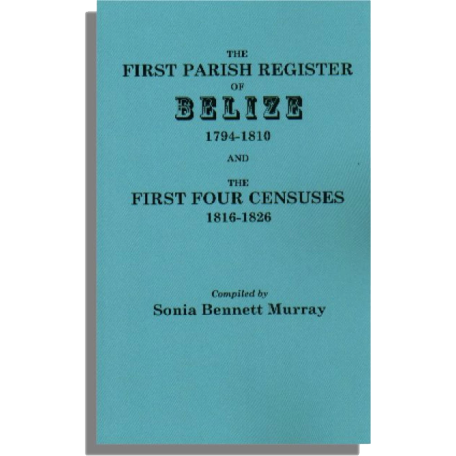 The First Parish Register of Belize, 1794-1810, and the First Four Censuses, 1816-1826