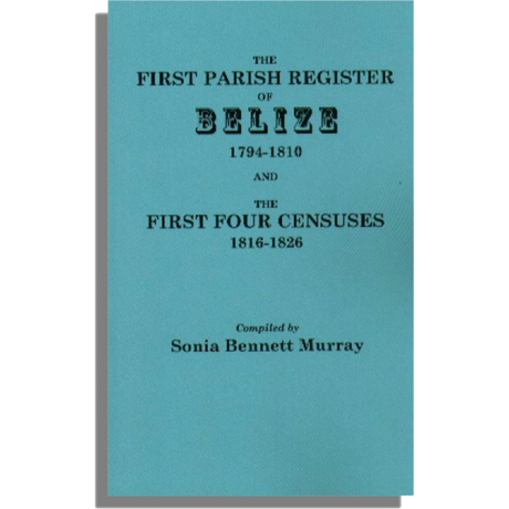The First Parish Register of Belize, 1794-1810, and the First Four Censuses, 1816-1826