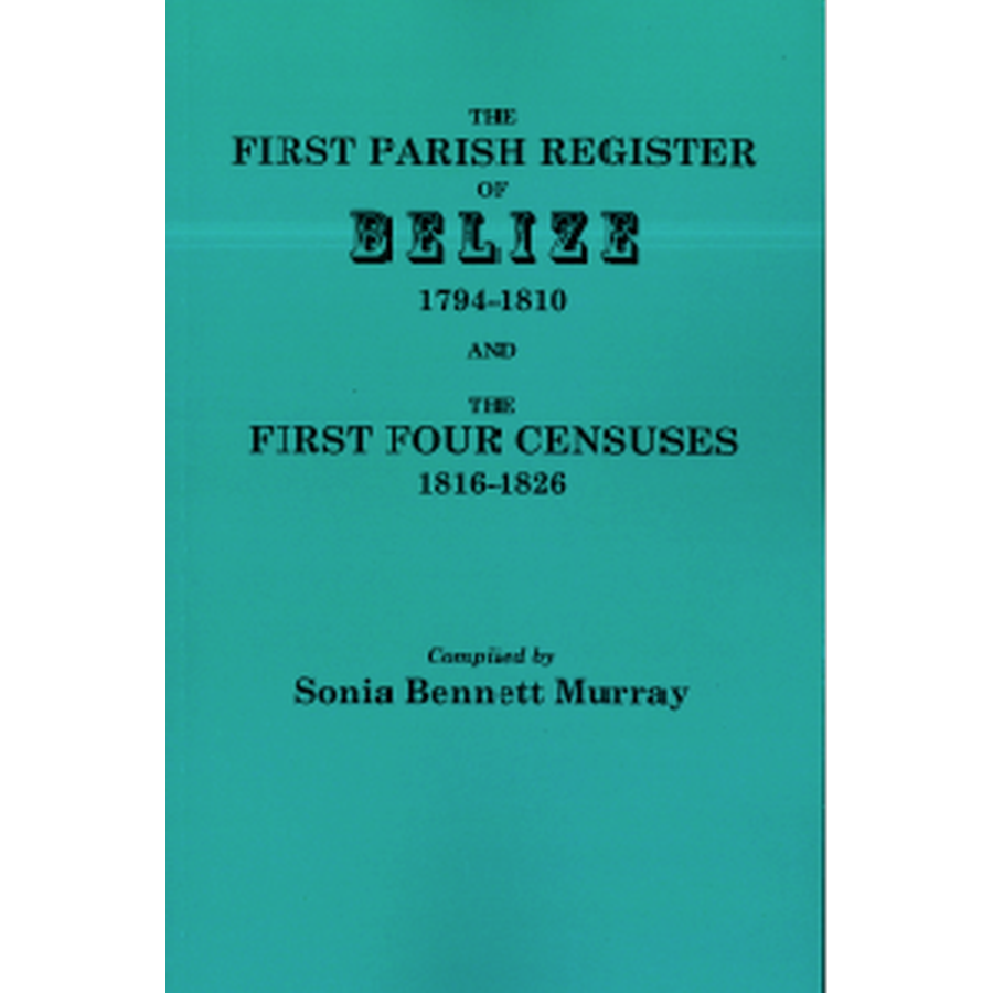 The First Parish Register of Belize, 1794-1810, and the First Four Censuses, 1816-1826