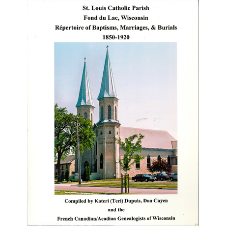 St. Louis Catholic Parish, Fond du Lac, Wisconsin: Repertoire of Baptisms, Marriages and Burials, 1850-1920