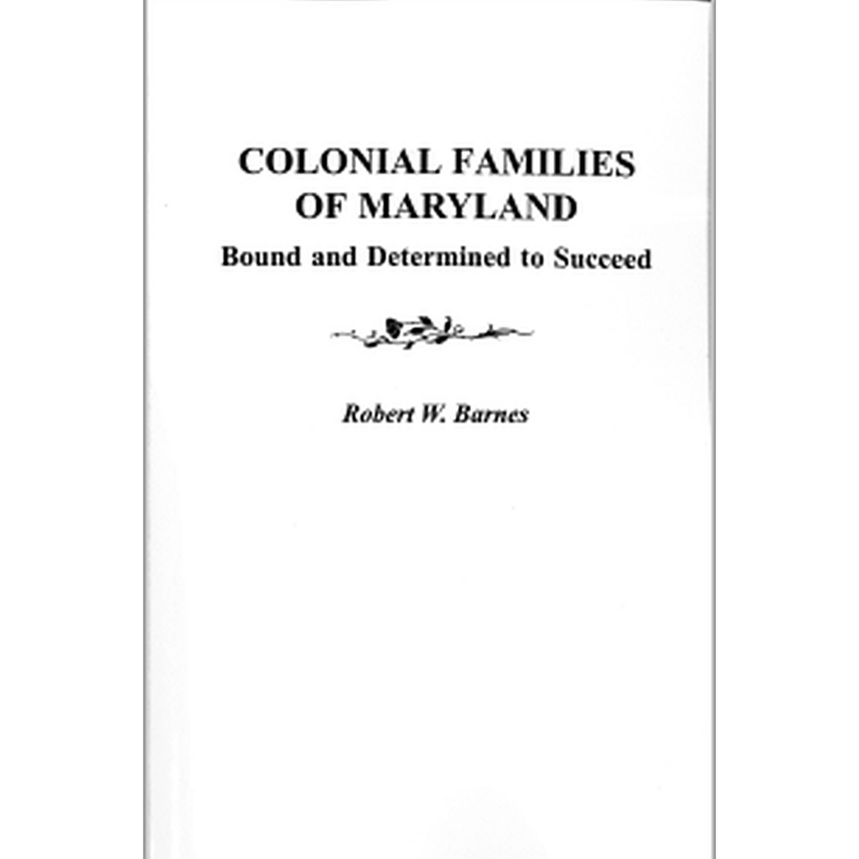 Colonial Families of Maryland: Bound and Determined to Succeed [Volume I]