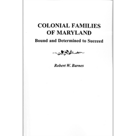 Colonial Families of Maryland: Bound and Determined to Succeed [Volume I]
