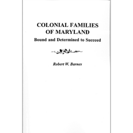 Colonial Families of Maryland: Bound and Determined to Succeed [Volume I]
