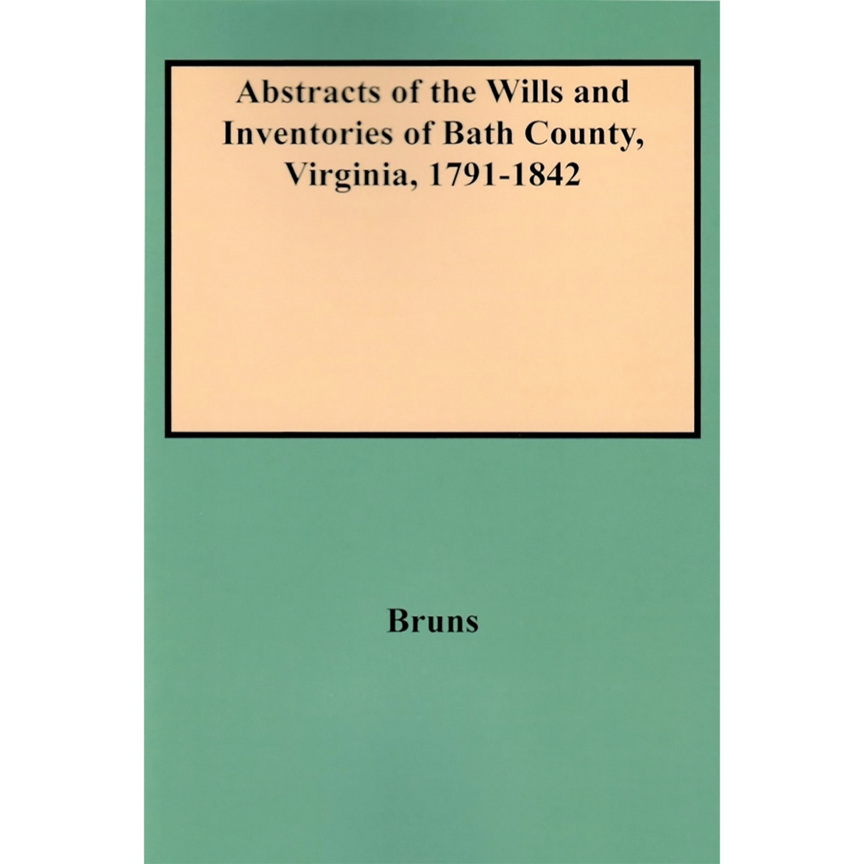 Abstracts of the Wills and Inventories of Bath County, Virginia, 1791-1842