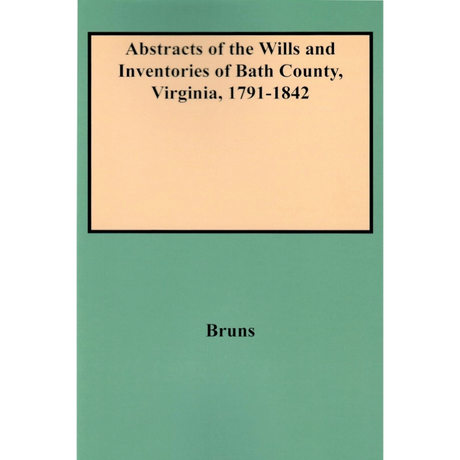 Abstracts of the Wills and Inventories of Bath County, Virginia, 1791-1842