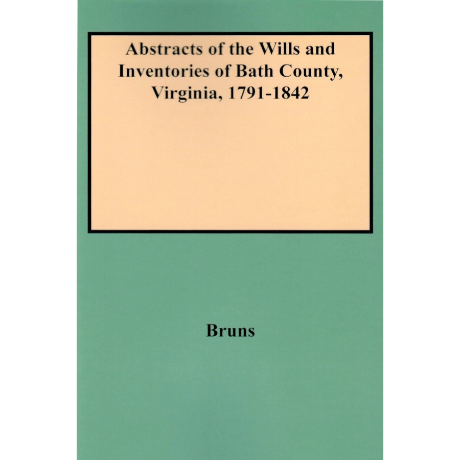 Abstracts of the Wills and Inventories of Bath County, Virginia, 1791-1842