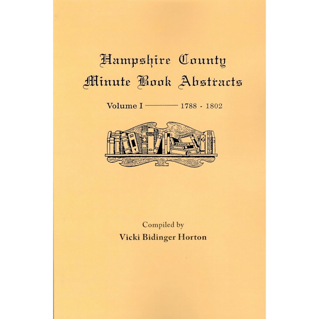 Hampshire County, Virginia (now West Virginia): Volume I-Minute Book Abstracts 1788-1802