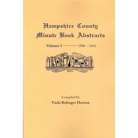 Hampshire County, Virginia (now West Virginia): Volume I-Minute Book Abstracts 1788-1802