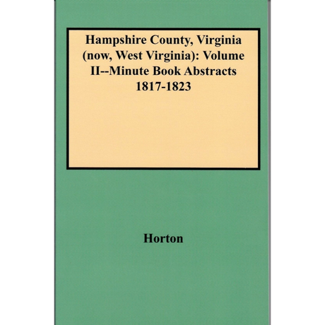 Hampshire County, Virginia (now, West Virginia): Volume II-Minute Book Abstracts 1817-1823