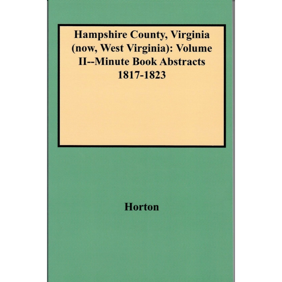 Hampshire County, Virginia (now, West Virginia): Volume II-Minute Book Abstracts 1817-1823