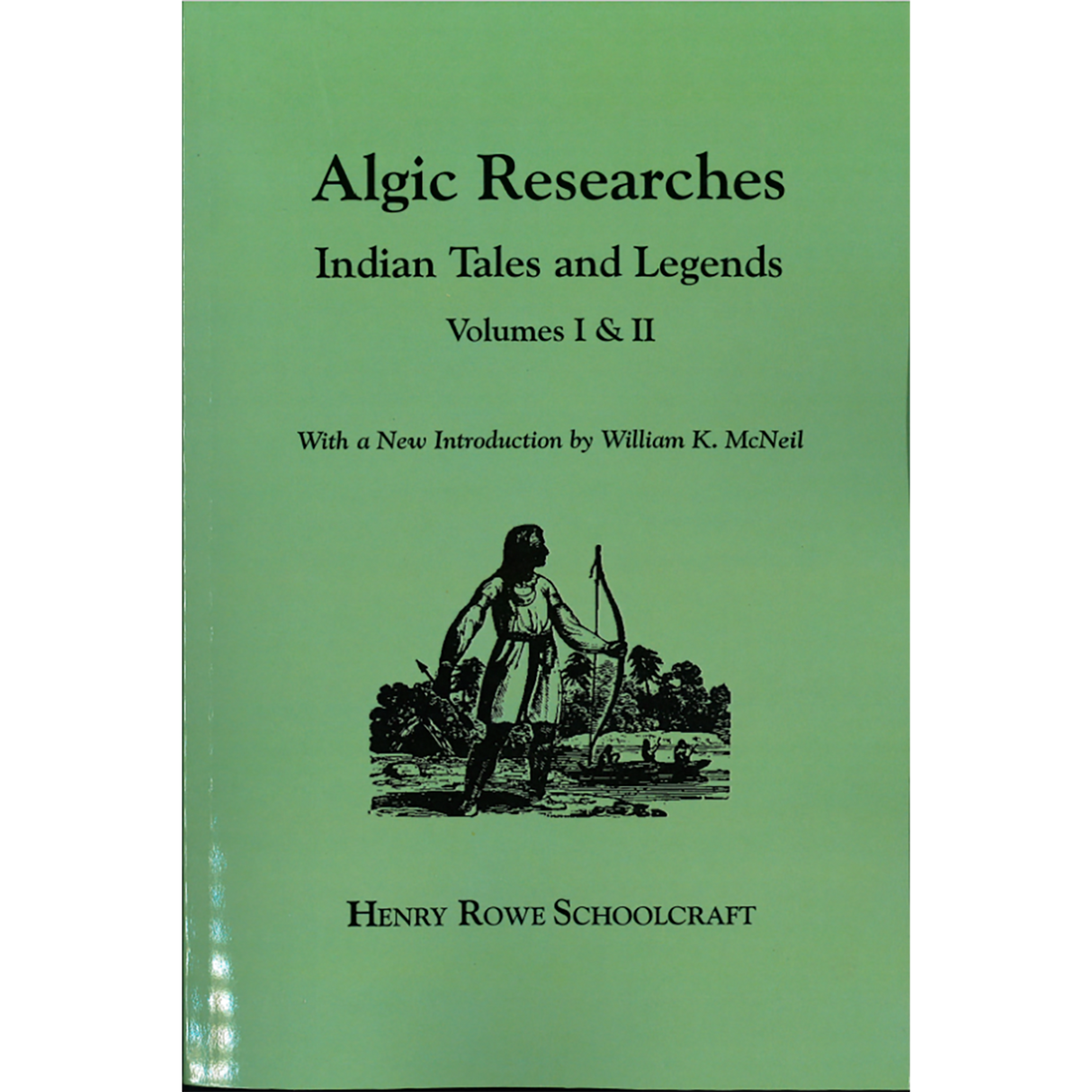 Algic Researches Comprising Inquiries Respecting the Mental Characteristics of the North American Indians, Indian Tales and Legends [2 volumes in 1]