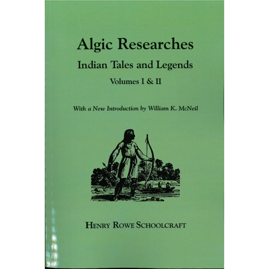 Algic Researches Comprising Inquiries Respecting the Mental Characteristics of the North American Indians, Indian Tales and Legends [2 volumes in 1]