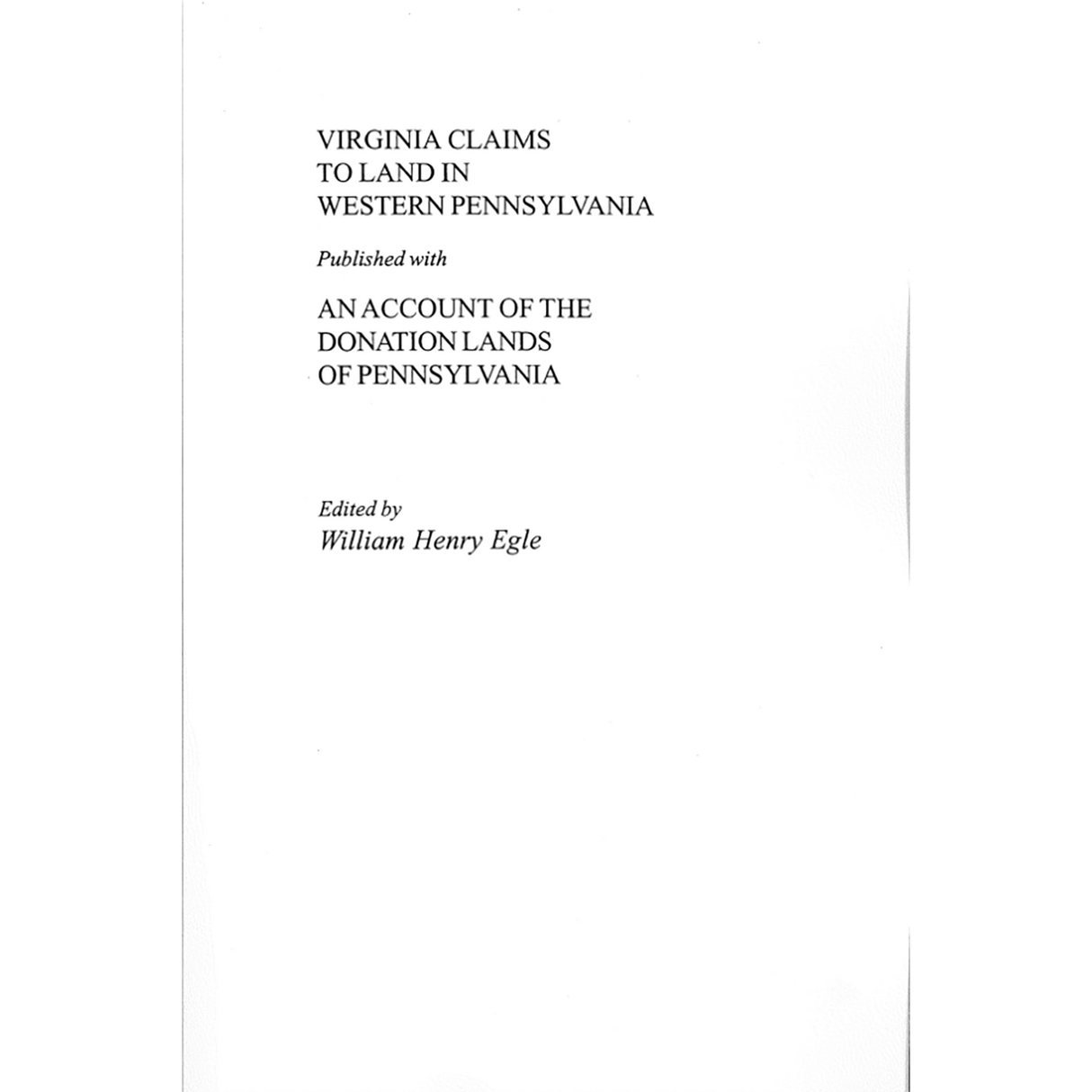 Virginia Claims to Land in Western Pennsylvania Published with an Account of the Donation Lands of Pennsylvania Excerpted from "Pennsylvania Archives"