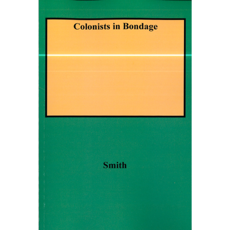 Colonists in Bondage White Servitude and Convict Labor in America, 1607-1776