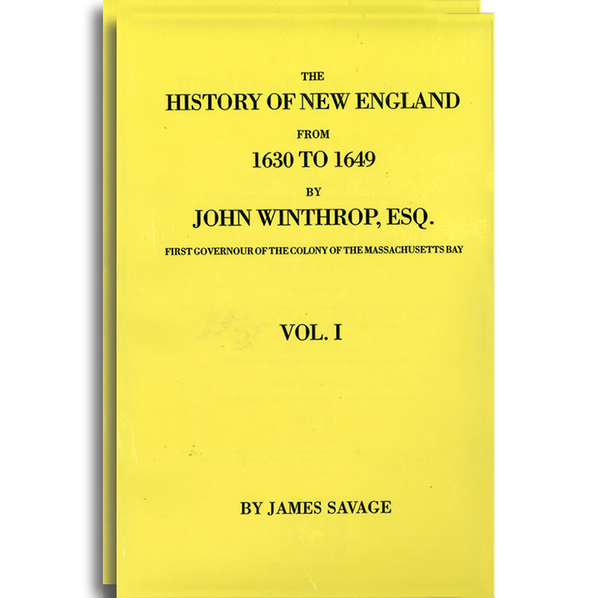 The History of New England, From 1630 to 1649 by John Winthrop, Esq., First Governour of the Colony of The Massachusetts Bay