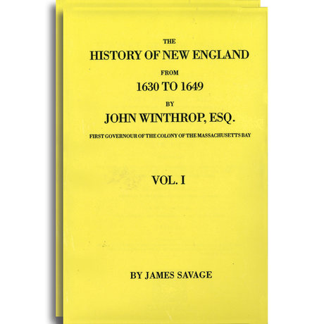 The History of New England, From 1630 to 1649 by John Winthrop, Esq., First Governour of the Colony of The Massachusetts Bay