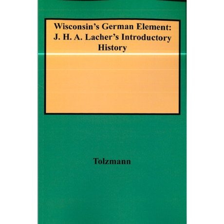 Wisconsin's German Element: J. H. A. Lacher's Introductory History