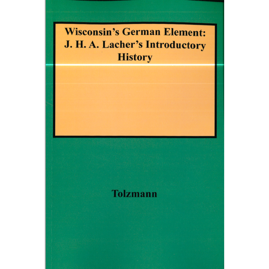 Wisconsin's German Element: J. H. A. Lacher's Introductory History