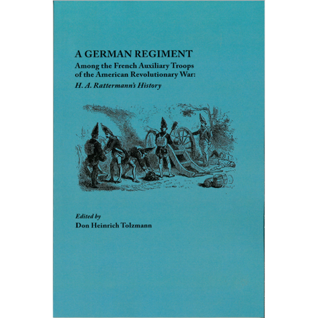 A German Regiment Among the French Auxiliary Troops of the American Revolutionary War: H. A. Rattermann's History