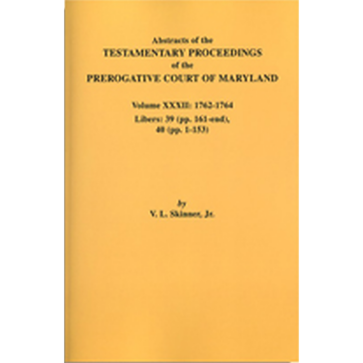 Abstracts of the Testamentary Proceedings of the Prerogative Court of Maryland, Volume XXXII