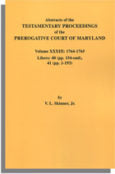 Abstracts of the Testamentary Proceedings of the Prerogative Court of Maryland, Volume XXXIII: 1764-1765; Libers 40 (pp. 154-end), 41 (pp. 1-193)