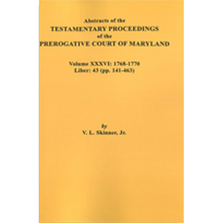 Abstracts of the Testamentary Proceedings of the Prerogative Court of Maryland, Volume XXXVI