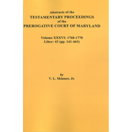 Abstracts of the Testamentary Proceedings of the Prerogative Court of Maryland, Volume XXXVI