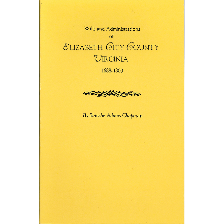 Wills and Administrations of Elizabeth City County, Virginia 1688-1800: With Other Genealogical and Historical Items