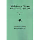 DeKalb County, Alabama Wills and Estates, 1836-1929. Volume I: Estates A-J