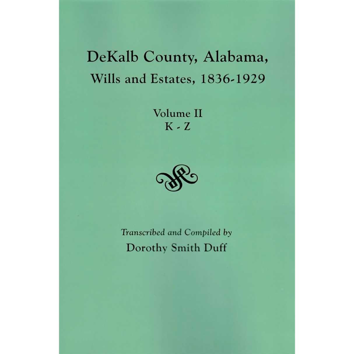 DeKalb County, Alabama Wills and Estates, 1836-1929, Volume II: Estates K-Z