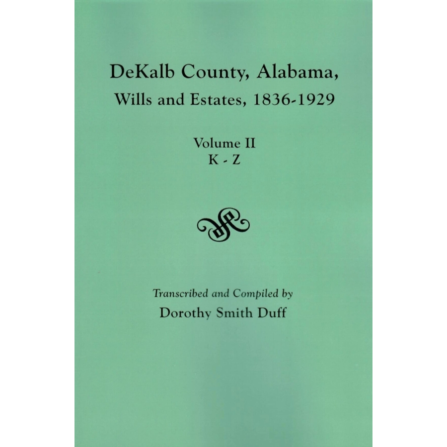 DeKalb County, Alabama Wills and Estates, 1836-1929, Volume II: Estates K-Z