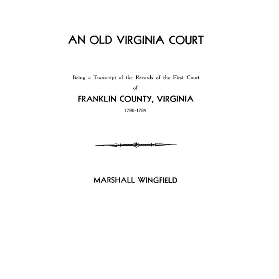 An Old Virginia Court, Being a Transcript of the Records of the First Court of Franklin County, Virginia, 1786-1789