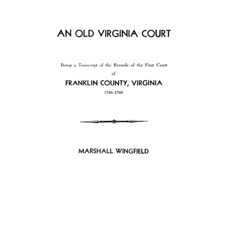 An Old Virginia Court, Being a Transcript of the Records of the First Court of Franklin County, Virginia, 1786-1789