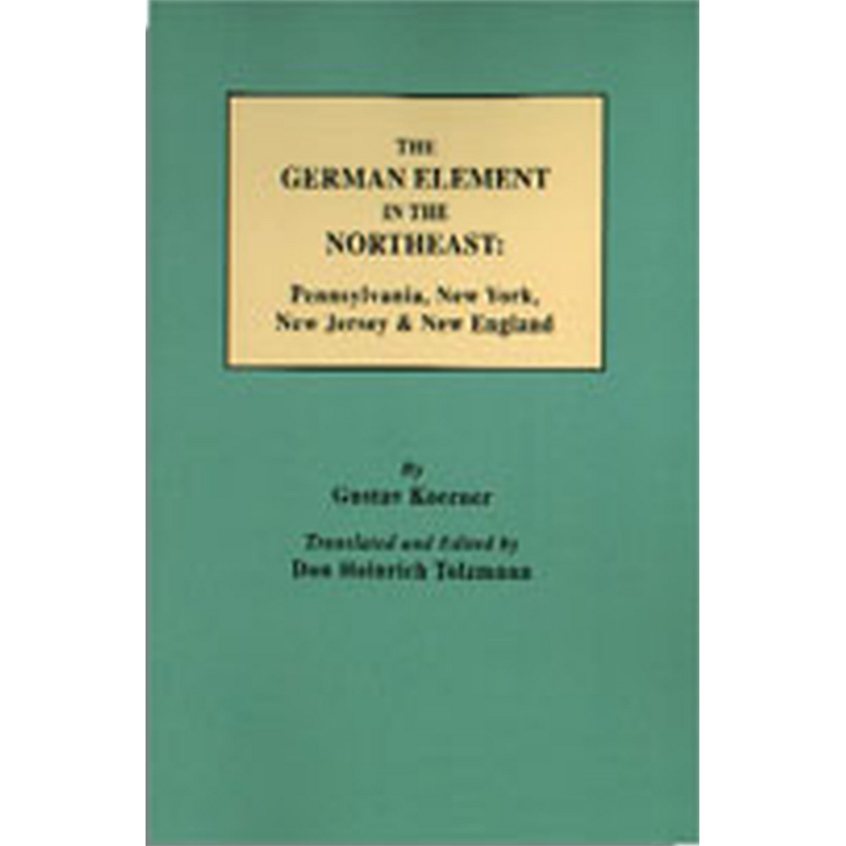 The German Element in the Northeast: Pennsylvania, New York, New Jersey and New England
