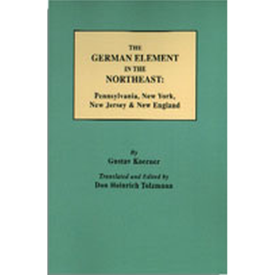 The German Element in the Northeast: Pennsylvania, New York, New Jersey and New England