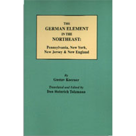 The German Element in the Northeast: Pennsylvania, New York, New Jersey and New England