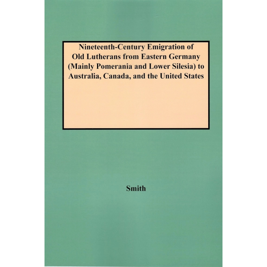 Nineteenth-Century Emigration of "Old Lutherans" from Eastern Germany (Mainly Pomerania and Lower Silesia) to Australia, Canada, and the United States