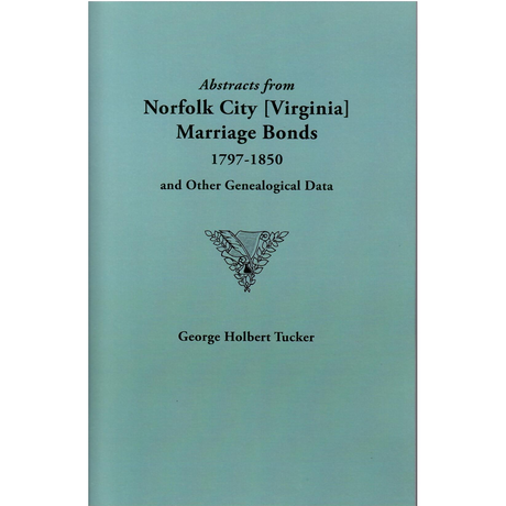 Abstracts from Norfolk City, Virginia Marriage Bonds, [1797-1850] and Other Genealogical Data