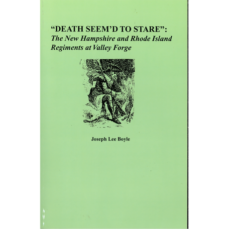 "Death Seem'd to Stare": The New Hampshire and Rhode Island Regiments at Valley Forge