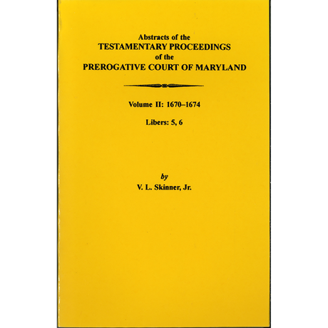 Abstracts of the Testamentary Proceedings of the Prerogative Court of Maryland, Volume II: 1670-1674, Libers 5 and 6