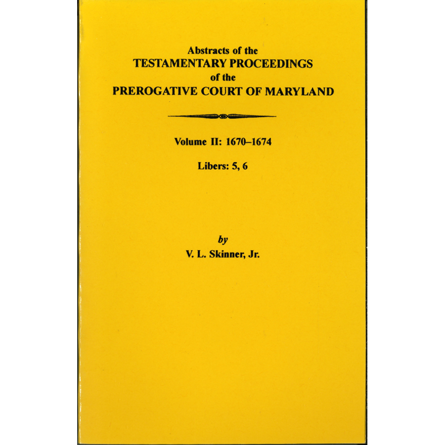 Abstracts of the Testamentary Proceedings of the Prerogative Court of Maryland, Volume II: 1670-1674, Libers 5 and 6