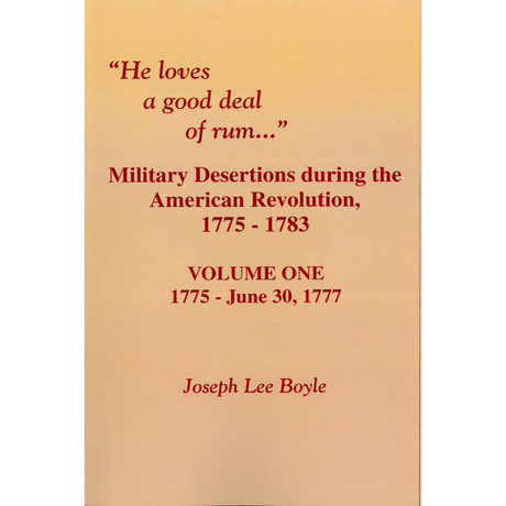 "He Loves a Good Deal of Rum": Military Desertions During the American Revolution, 1775-1783 Volume 1, 1775-June 30, 1777