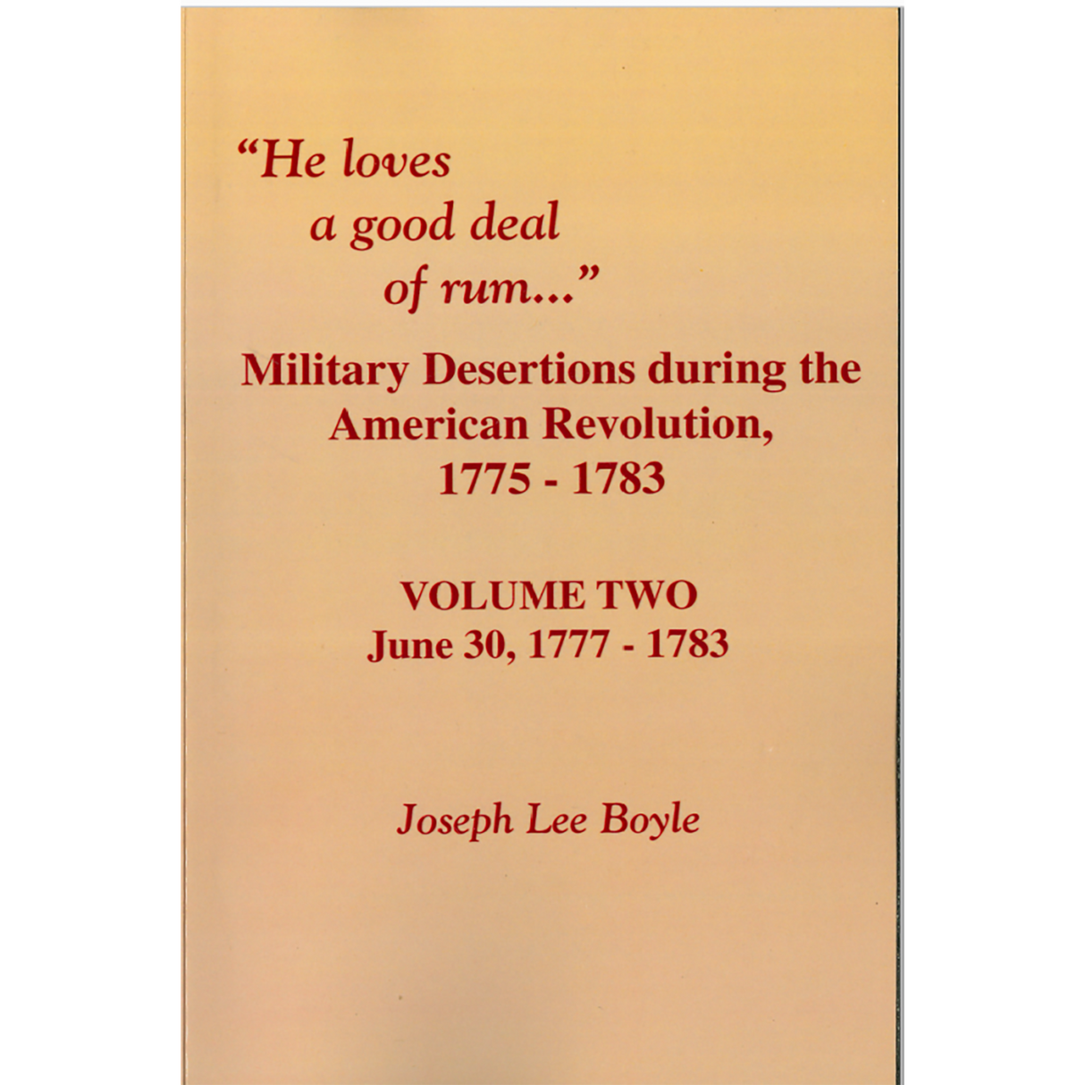 "He Loves a Good Deal of Rum": Military Desertions During the American Revolution, 1775-1783 Volume 2, June 30, 1777-1783